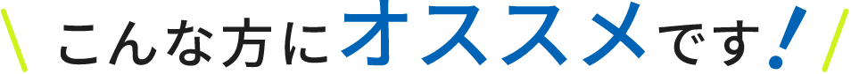 こんな方にオススメです!
